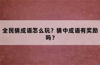 全民猜成语怎么玩？猜中成语有奖励吗？