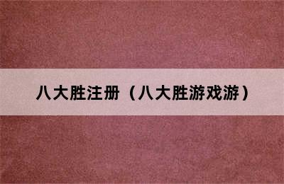 八大胜注册（八大胜游戏游）