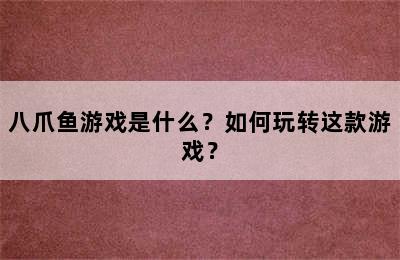 八爪鱼游戏是什么？如何玩转这款游戏？