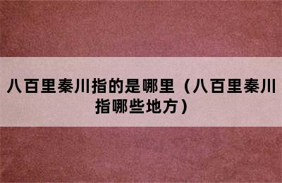 八百里秦川指的是哪里（八百里秦川指哪些地方）