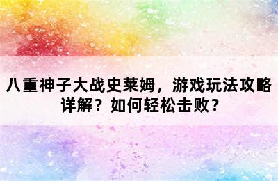 八重神子大战史莱姆，游戏玩法攻略详解？如何轻松击败？