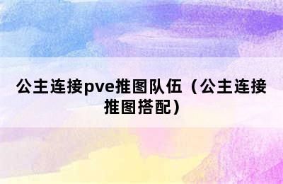 公主连接pve推图队伍（公主连接推图搭配）