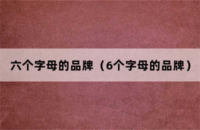 六个字母的品牌（6个字母的品牌）