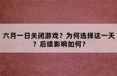 六月一日关闭游戏？为何选择这一天？后续影响如何？