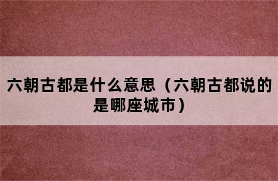 六朝古都是什么意思（六朝古都说的是哪座城市）