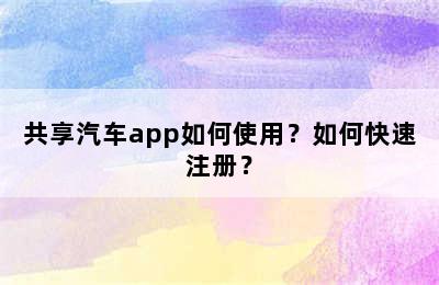 共享汽车app如何使用？如何快速注册？