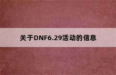 关于DNF6.29活动的信息