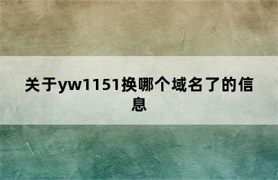 关于yw1151换哪个域名了的信息