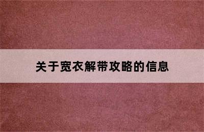 关于宽衣解带攻略的信息