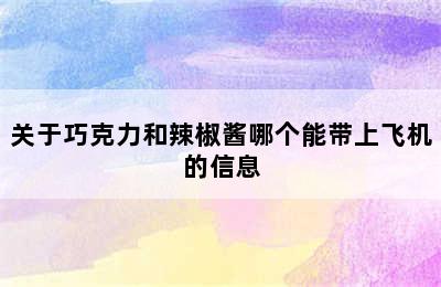 关于巧克力和辣椒酱哪个能带上飞机的信息