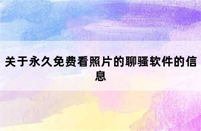 关于永久免费看照片的聊骚软件的信息