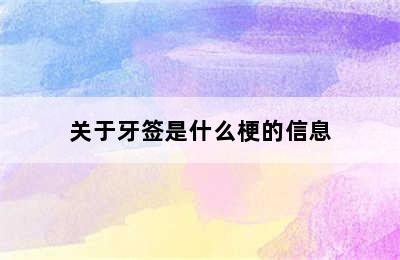 关于牙签是什么梗的信息