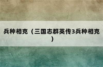 兵种相克（三国志群英传3兵种相克）