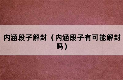 内涵段子解封（内涵段子有可能解封吗）