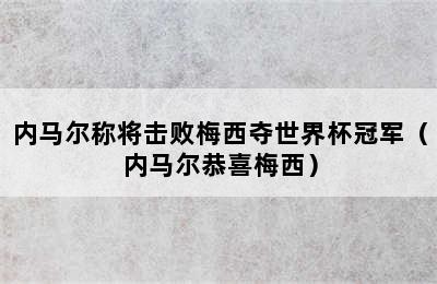 内马尔称将击败梅西夺世界杯冠军（内马尔恭喜梅西）