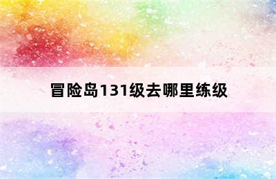 冒险岛131级去哪里练级