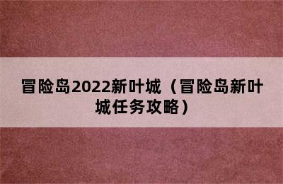 冒险岛2022新叶城（冒险岛新叶城任务攻略）