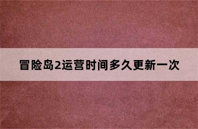 冒险岛2运营时间多久更新一次