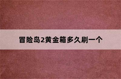 冒险岛2黄金箱多久刷一个