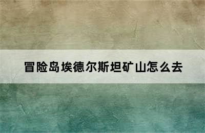 冒险岛埃德尔斯坦矿山怎么去