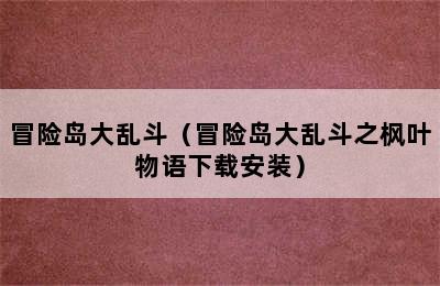 冒险岛大乱斗（冒险岛大乱斗之枫叶物语下载安装）