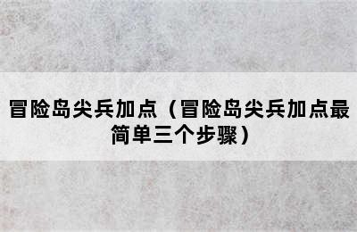 冒险岛尖兵加点（冒险岛尖兵加点最简单三个步骤）