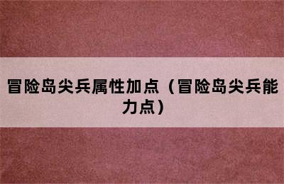 冒险岛尖兵属性加点（冒险岛尖兵能力点）