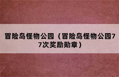 冒险岛怪物公园（冒险岛怪物公园77次奖励勋章）