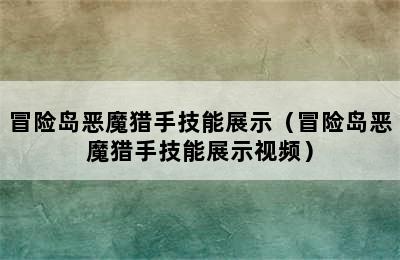 冒险岛恶魔猎手技能展示（冒险岛恶魔猎手技能展示视频）