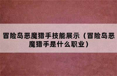 冒险岛恶魔猎手技能展示（冒险岛恶魔猎手是什么职业）