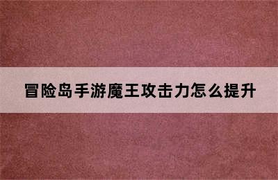 冒险岛手游魔王攻击力怎么提升