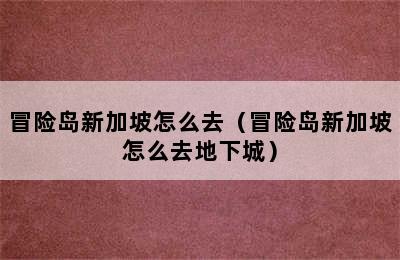 冒险岛新加坡怎么去（冒险岛新加坡怎么去地下城）