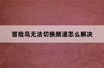 冒险岛无法切换频道怎么解决