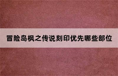 冒险岛枫之传说刻印优先哪些部位