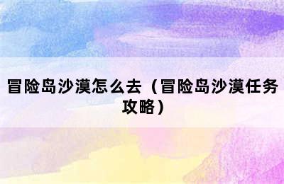 冒险岛沙漠怎么去（冒险岛沙漠任务攻略）