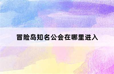 冒险岛知名公会在哪里进入