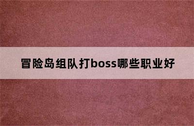 冒险岛组队打boss哪些职业好