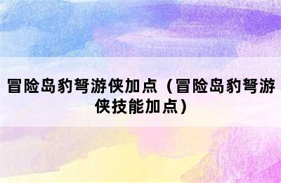 冒险岛豹弩游侠加点（冒险岛豹弩游侠技能加点）