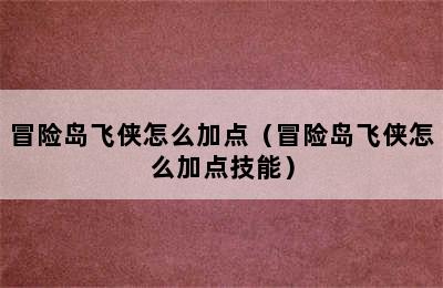 冒险岛飞侠怎么加点（冒险岛飞侠怎么加点技能）