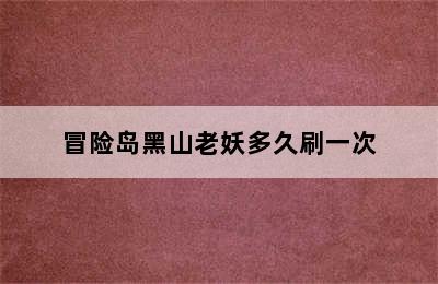 冒险岛黑山老妖多久刷一次