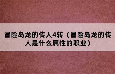 冒险岛龙的传人4转（冒险岛龙的传人是什么属性的职业）