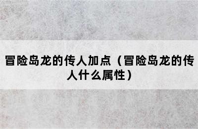 冒险岛龙的传人加点（冒险岛龙的传人什么属性）