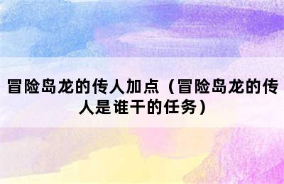 冒险岛龙的传人加点（冒险岛龙的传人是谁干的任务）