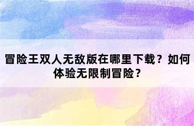 冒险王双人无敌版在哪里下载？如何体验无限制冒险？