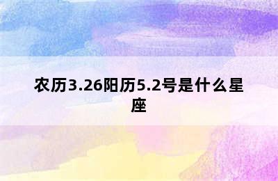 农历3.26阳历5.2号是什么星座