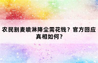 农民割麦喷淋降尘需花钱？官方回应真相如何？
