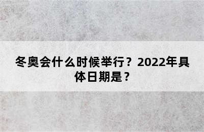 冬奥会什么时候举行？2022年具体日期是？