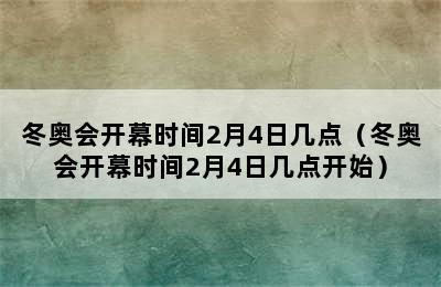 冬奥会开幕时间2月4日几点（冬奥会开幕时间2月4日几点开始）