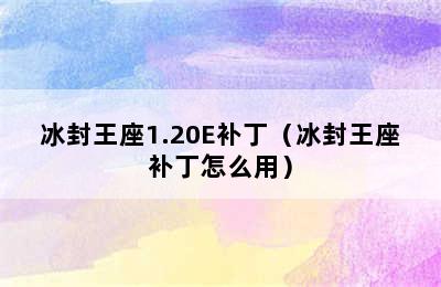 冰封王座1.20E补丁（冰封王座补丁怎么用）