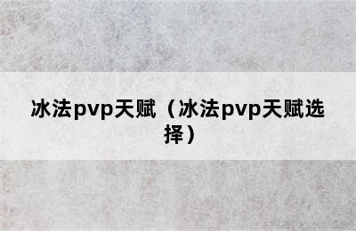 冰法pvp天赋（冰法pvp天赋选择）